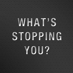 What’s stopping you?